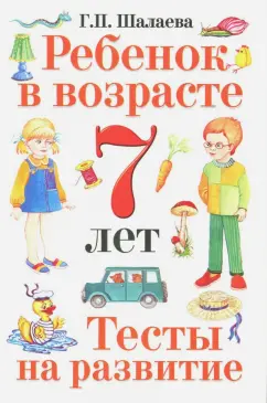 Галина Шалаева: Ребенок в возрасте 7 лет. Тесты на развитие