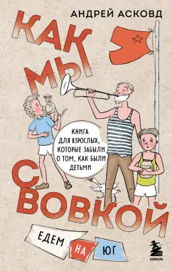 Андрей Асковд: Как мы с Вовкой. Едем на юг. Книга для взрослых, которые забыли о том, как были детьми