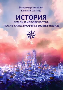 Чичилин, Шатица: История Земли и человечества после катастрофы 13 500 лет назад