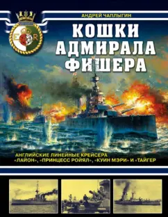 Андрей Чаплыгин: Кошки адмирала Фишера. Английские линейные крейсера "Лайон", "Принцесс Ройял", "Куин Мэри", "Тайгер"