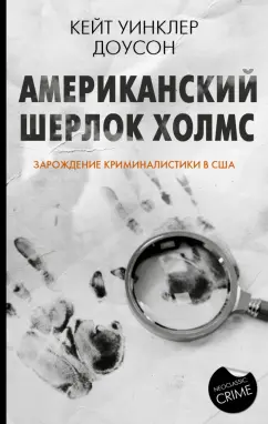 Кейт Доусон: Американский Шерлок Холмс. Зарождение криминалистики в США