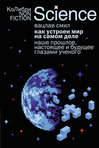 Вацлав Смил: Как устроен мир на самом деле. Наше прошлое, настоящее и будущее глазами ученого