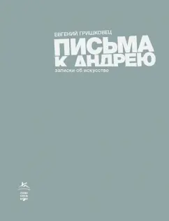 Евгений Гришковец: Письма к Андрею. Записки об искусстве