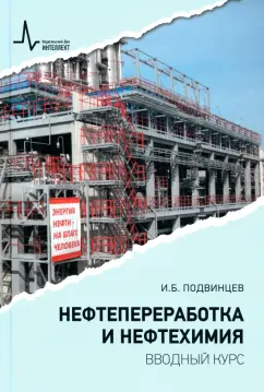 Илья Подвинцев: Нефтепереработка и нефтехимия. Вводный курс. Учебное пособие
