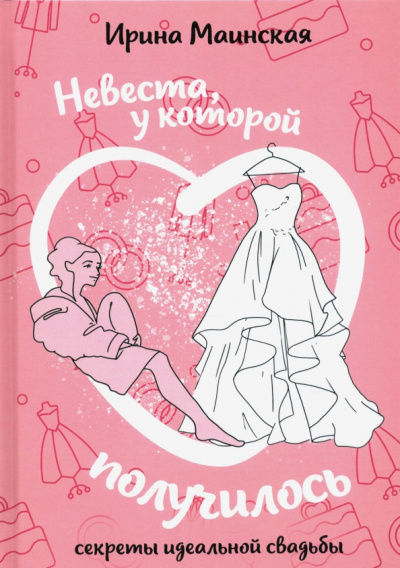 Ирина Маинская: Невеста, у которой получилось. Секреты идеальной свадьбы