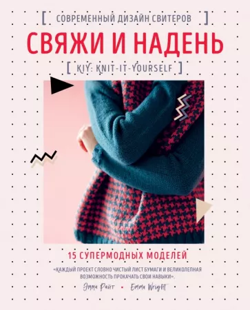 Эмма Райт: Свяжи и надень. Современный дизайн свитеров.15 супермодных моделей