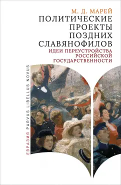 Мария Марей: Политические проекты поздних славянофилов. Идеи переустройства российской государственности