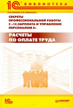 Грянина, Харитонов: Секреты проф. работы с программой 1С: Зарплата и Управление Персоналом 8. Расчеты по оплате труда