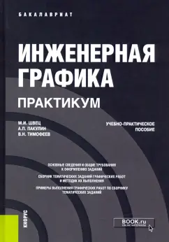 Швец, Тимофеев, Пакулин: Инженерная графика. Практикум. Учебно-практическое пособие