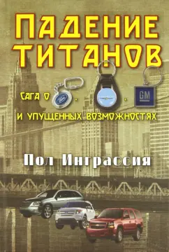 Пол Инграссия: Падение титанов. Сага о "Форде", "Крайслере", "Дженерал Моторс" и упущенных возможностях