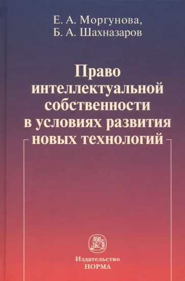 Моргунова, Шахназаров: Право интеллектуальной собственности в условиях развития новых технологий. Монография