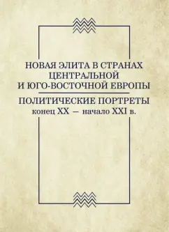 Никифоров, Желицки, Задорожнюк: Новая элита в странах Центральной и Юго-Восточной Европы:  политические портреты. Конец XX-начало XXI