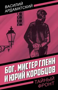 Василий Ардаматский: Бог, мистер Гленн и Юрий Коробцов