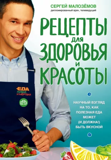 Сергей Малоземов: Еда живая и мертвая. Рецепты для здоровья и красоты. Научный взгляд на то, как полезная еда может
