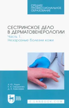 Родин, Сердюкова, Алексеева: Сестринское дело в дерматовенерологии. Часть 1. Незаразные болезни кожи. Учебное пособие для СПО