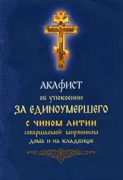 Акафист об упокоении за единоумершего с чином литии, совершаемой мирянином дома и на кладбище