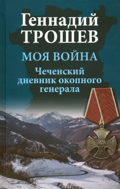 Геннадий Трошев: Моя война. Чеченский дневник окопного генерала