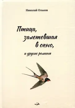 Николай Ольков: Птица, залетевшая в окно, и другие романы