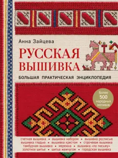 Анна Зайцева: Русская вышивка. Большая практическая энциклопедия