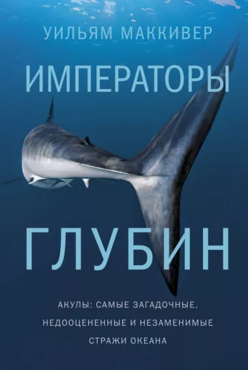 Уильям Маккивер: Императоры глубин. Акулы. Самые загадочные, недооцененные и незаменимые стражи океана