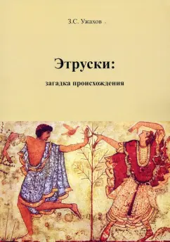 Заурбек Ужахов: Этруски. Загадка происхождения