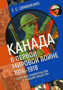 Екатерина Симоненко: Канада в Первой мировой войне. 1914–1918. Политика правительства и реакция общества