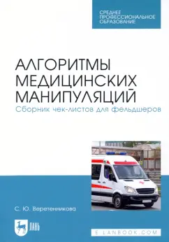 Светлана Веретенникова: Алгоритмы медицинских манипуляций. Сборник чек-листов для фельдшеров. Учебное пособие