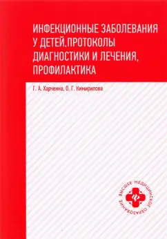 Харченко, Кимирилова: Инфекционные заболевания у детей. Протоколы, диагностики и лечения, профилактика