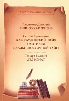 Булевич, Думский, Архипенко: Гипноз как жизнь. Как саудовский шейх охотился в дальневосточной тайге. Дед Игнат
