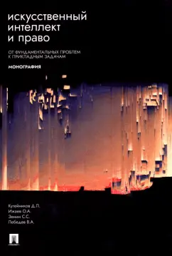 Ижаев, Кутейнников, Зенин: Искусственный интеллект и право. От фундаментальных проблем к прикладным задачам. Монография