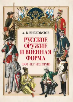 Александр Висковатов: Русское оружие и военная форма. 1000 лет истории