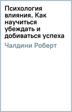 Роберт Чалдини: Психология влияния. Как научиться убеждать и добиваться успеха