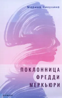 Марина Никулина: Поклонница Фредди Меркьюри. Роман