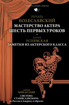 Болеславский, Успенская, Черкасский: Мастерство актера. Шесть первых уроков. Заметки из актерского класса
