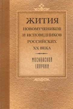 Жития Новомучеников и исповедников Российских ХХ в. Московской епархии. Декабрь