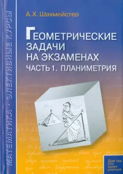 Александр Шахмейстер: Геометрические задачи на экзаменах. Часть 1. Планиметрия