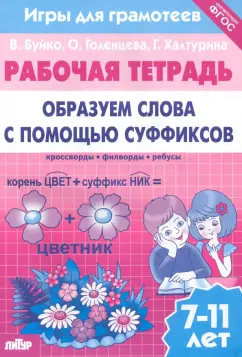 Буйко, Голенцева, Халтурина: Игры для грамотеев. Образуем слова с помощью суффиксов. Филворды, кроссворды, ребусы. Для детей 7-11