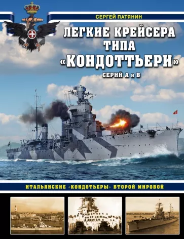 Сергей Патянин: Легкие крейсера типа "Кондоттьери" (серий А и В). Итальянские "кондотьеры" Второй Мировой