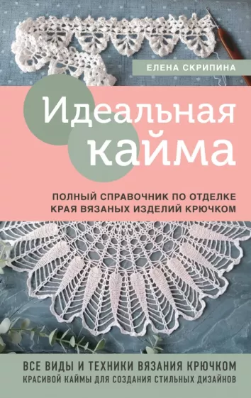Елена Скрипина: Идеальная кайма. Полный справочник по отделке края вязаных изделий крючком
