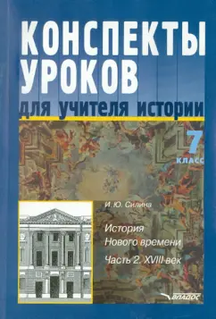 Ирина Силина: Конспекты уроков для учителя истории. 7 класс. История Нового времени. В 2 частях. Часть 2:  XVIII в.