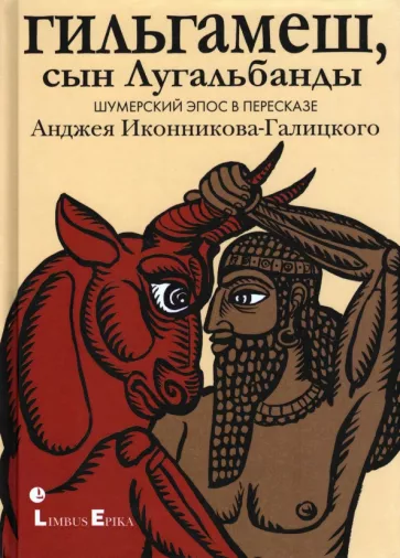 Гильгамеш, сын Лугальбанды
. Шумерский эпос в пересказе Анджея Иконникова-Галицкого
