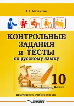 Елена Маханова: Контрольные задания и тесты по русскому языку. 10 класс. Практическое учебное пособие