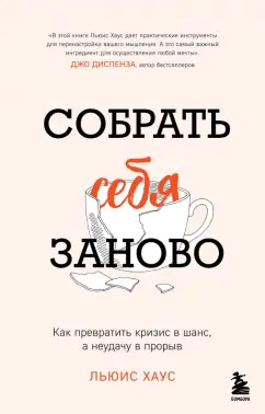 Льюис Хаус: Собрать себя заново. Как превратить кризис в шанс, а неудачу в прорыв