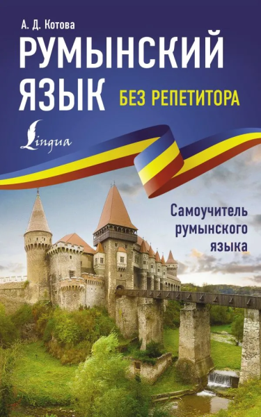 Котова Анна Дмитриевна: Румынский язык без репетитора. Самоучитель румынского языка