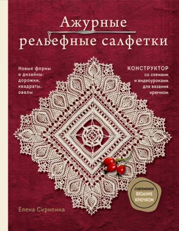 Елена Скрипина: Ажурные рельефные салфетки. Новые формы и дизайны: дорожки, овалы, квадраты. Конструктор со схемами