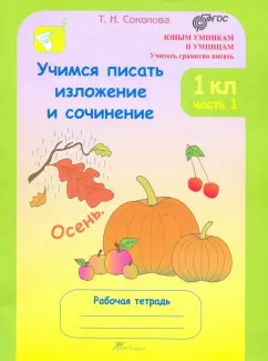 Татьяна Соколова: Учимся писать изложения и сочинения. 1 класс. Рабочая тетрадь. В 2-х частях. Часть 1. ФГОС