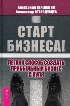 Верещагин, Стародубцев: Старт бизнеса! Легкий способ создать прибыльный бизнес с нуля