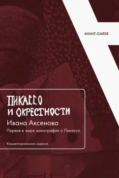 "Пикассо и окрестности" Ивана Аксенова. Первая в мире монография о Пикассо