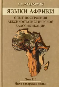 Георгий Старостин: Языки Африки. Опыт построения лексикостатистической классификации. Том 3. Нило-сахарские языки
