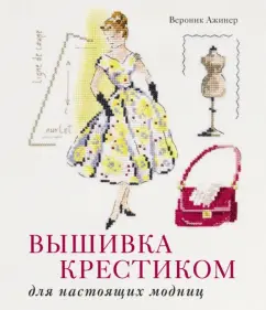 Вероник Ажинер: Вышивка крестиком для настоящих модниц